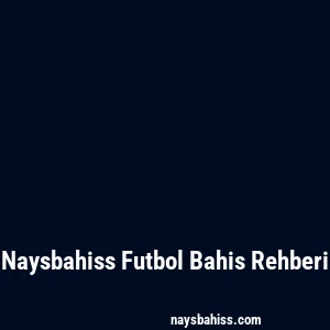 Naysbahiss Futbol Bahis Rehberi