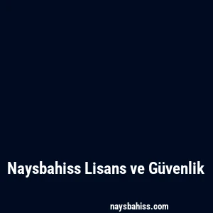 Naysbahiss Lisans ve Güvenlik